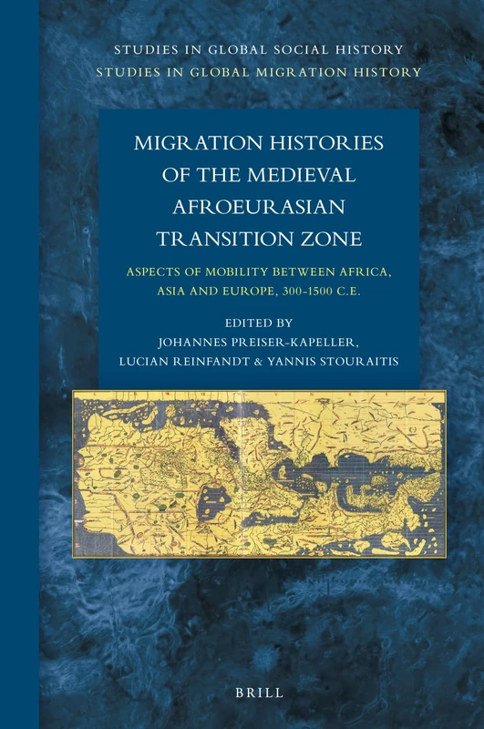 Migration Histories of the Medieval Afroeurasian Transition: Aspects of mobility between Africa, Asia and Europe, 300-1500 C.E.: 39/13 (Studies in Global Migration History, 39/13)