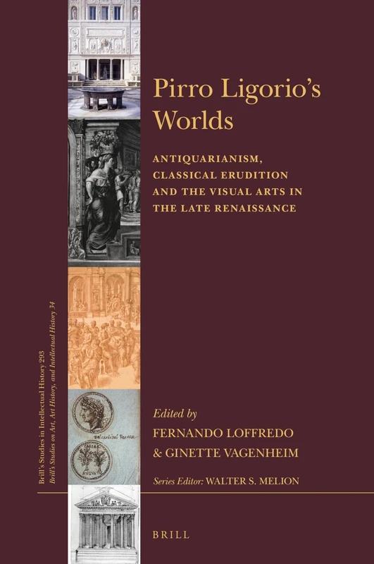 Pirro Ligorios Worlds: Antiquarianism, Classical Erudition and the Visual Arts in the Late Renaissance: 293/34 (Brill's Studies on Art, Art History, and Intellectual History, 293/34)