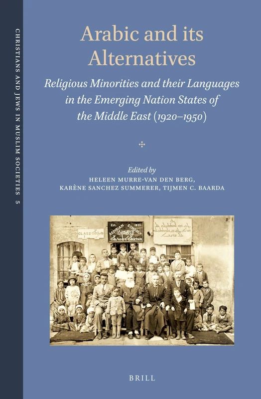 Arabic and its Alternatives: Religious Minorities and their Languages in the Emerging Nation States of the Middle East (1920-1950): 5 (Christians and Jews in Muslim Societies, 5)