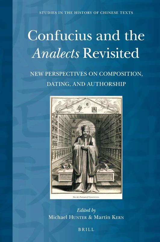 Confucius and the Analects Revisited: New Perspectives on Composition, Dating, and Authorship: 11 (Studies in the History of Chinese Texts, 11)