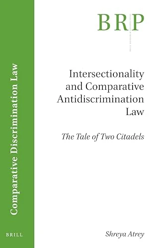 Intersectionality and Comparative Antidiscrimination Law: The Tale of Two Citadels (Brill Research Perspectives in Comparative Discrimination Law)