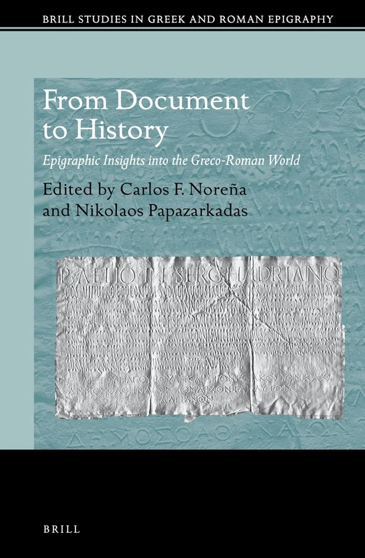 From Document to History: Epigraphic Insights into the Greco-Roman World: 12 (Brill Studies in Greek and Roman Epigraphy, 12)
