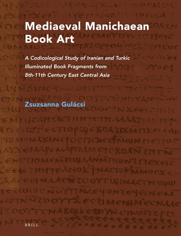 Mediaeval Manichaean Book Art: A Codicological Study of Iranian and Turkic Illuminated Book Fragments from 8th-11th Century East Central Asia: 57 (Nag Hammadi and Manichaean Studies)
