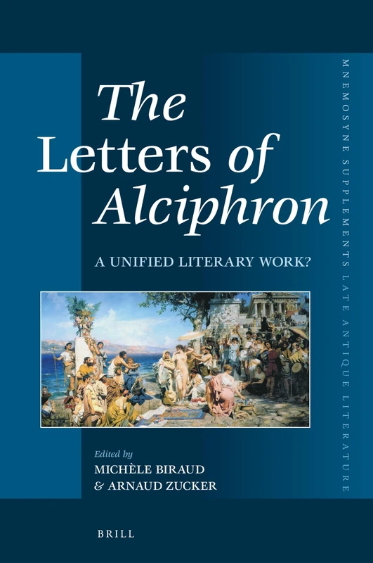 The Letters of Alciphron: A Unified Literary Work?: 424 (Mnemosyne, Supplements, Late Antique Literature, 424)