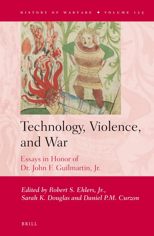 Technology, Violence, and War: Essays in Honor of Dr. John F. Guilmartin, Jr.: 125 (History of Warfare, 125)