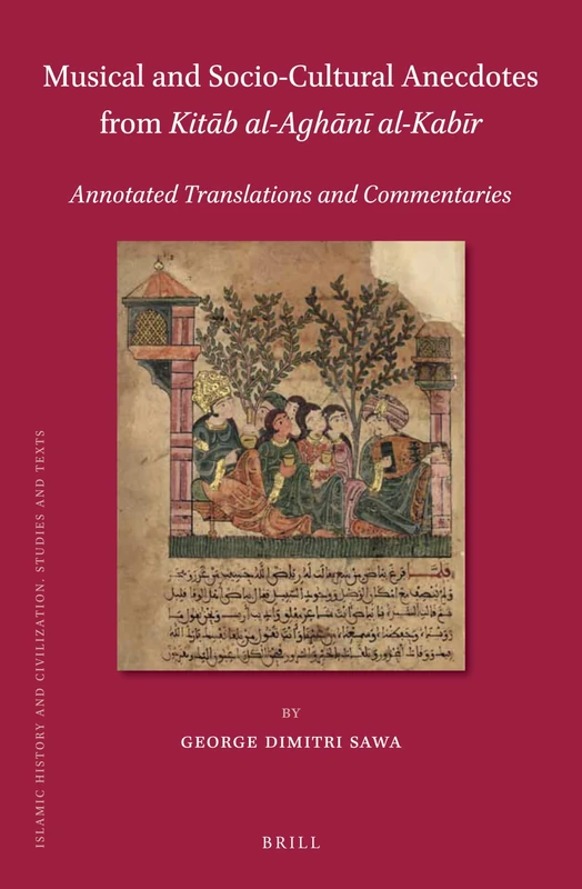 Musical and Socio-Cultural Anecdotes from Kitb al-Aghn al-Kabr: Annotated Translations and Commentaries: 159 (Islamic History and Civilization, 159)