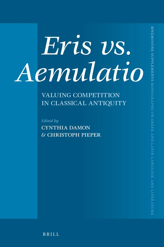 Eris vs. Aemulatio: Valuing Competition in Classical Antiquity: 423 (Mnemosyne, Supplements, 423)
