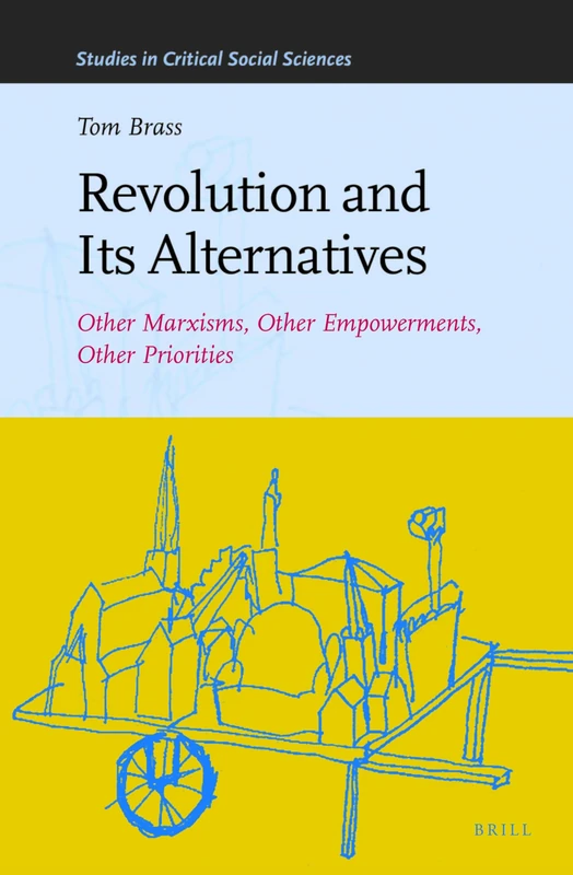 Revolution and Its Alternatives: Other Marxisms, Other Empowerments, Other Priorities: 129 (Studies in Critical Social Sciences, 129)