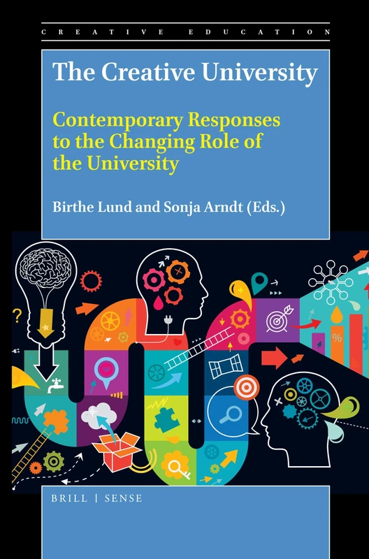 The Creative University: Contemporary Responses to the Changing Role of the University: 7 (Creative Education Bookseries, 7)