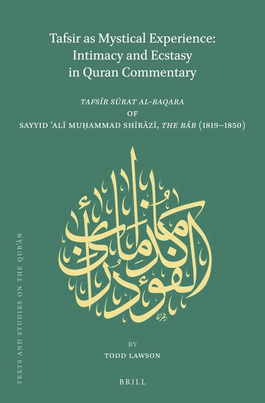 Tafsir as Mystical Experience: Intimacy and Ecstasy in Quran Commentary: Tafsīr sūrat al-baqara by Sayyid ʿAlī Muḥammad Shīrāzī, The Báb (1819-1850): 14 (Texts and Studies on the Qurʾān, 14) - Image 1