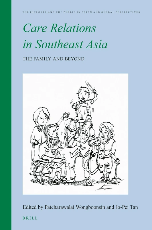 Care Relations in Southeast Asia: The Family and Beyond: 8 (The Intimate and the Public in Asian and Global Perspectives, 8)
