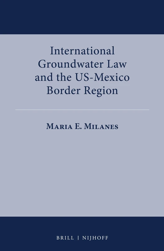 International Groundwater Law and the US-Mexico Border Region: 7 (International Water Law Series, 7)