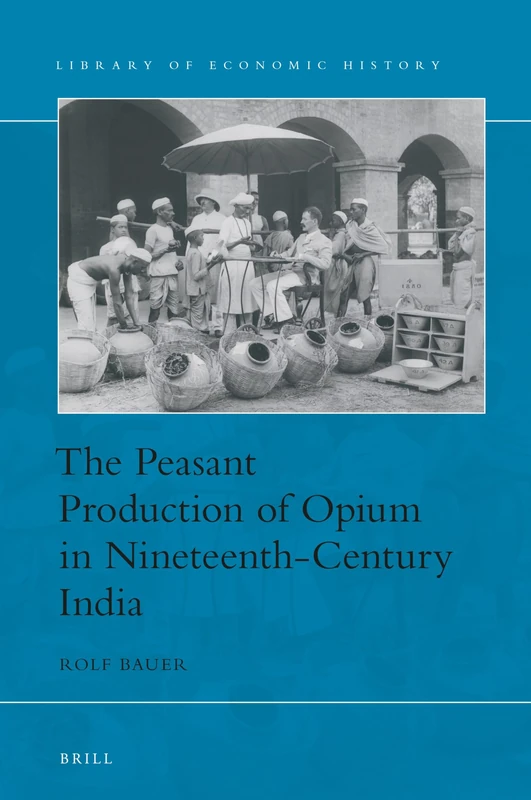 The Peasant Production of Opium in 19th Century India: 12 (Library of Economic History, 12)