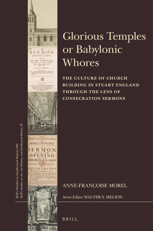 Glorious Temples or Babylonic Whores: The Culture of Church Building in Stuart England through the Lens of Consecration Sermons: 300/39 (Brill's ... History, and Intellectual History, 300/39) - Image 1