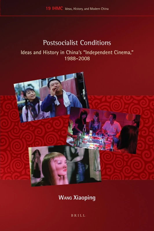 Postsocialist Conditions: Ideas and History in China’s "Independent Cinema", 1988-2008: 19 (Ideas, History, and Modern China, 19)