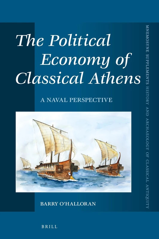 The Political Economy of Classical Athens: A Naval Perspective: 425 (Mnemosyne, Supplements, History and Archaeology of Classical Antiquity, 425)