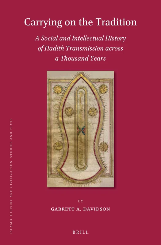 Carrying On the Tradition: A Social and Intellectual History of Hadith Transmission Across a Thousand Years: 160 (Islamic History and Civilization, 160)