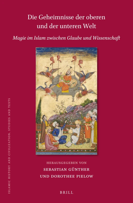 Die Geheimnisse der höheren und der niederen Welt: Magie im Islam zwischen Glaube und Wissenschaft: 158 (Islamic History and Civilization, 158)
