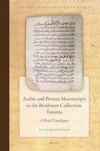 Arabic and Persian Manuscripts in the Birnbaum Collection, Toronto: A Brief Catalogue: 18 (Islamic Manuscripts and Books, 18)