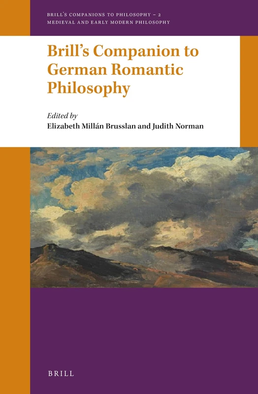 Brills Companion to German Romantic Philosophy: 2 (Brill's Companions to Philosophy: Medieval and Early Modern Philosophy, 2)