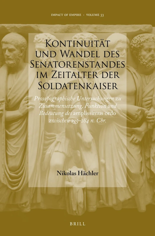 Kontinuität und Wandel des Senatorenstandes im Zeitalter der Soldatenkaiser: Prosopographische Untersuchungen zu Zusammensetzung, Funktion und ... 235-284 n. Chr.: 33 (Impact of Empire, 33)