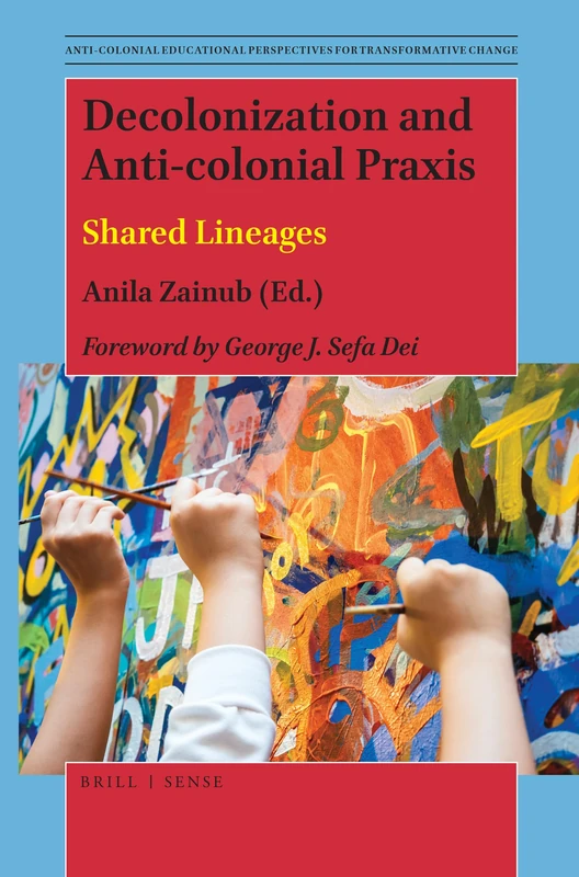 Decolonization and Anti-colonial Praxis: Shared Lineages: 8 (Anti-colonial Educational Perspectives for Transformative Change, 8)