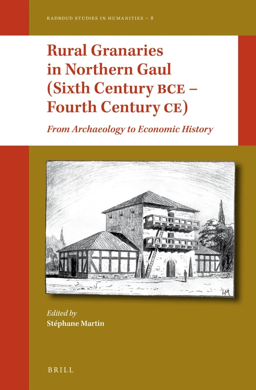 Rural Granaries in Northern Gaul (Sixth Century BCE Fourth Century CE): From Archaeology to Economic History: 8 (Radboud Studies in Humanities, 8)