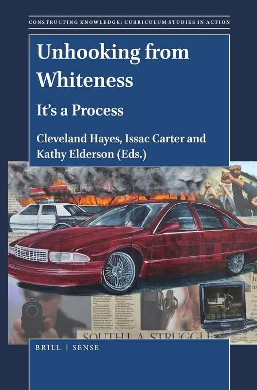 Unhooking from Whiteness: It's a Process: 20 (Constructing Knowledge: Curriculum Studies in Action, 20)