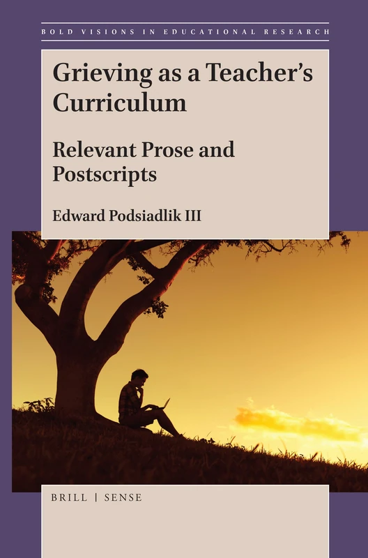 Grieving as a Teachers Curriculum: Relevant Prose and Postscripts: 67 (Bold Visions in Educational Research)