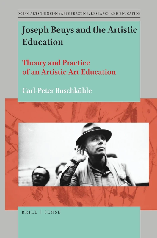 Joseph Beuys and the Artistic Education: Theory and Practice of an Artistic Art Education: 6 (Doing Arts Thinking: Arts Practice, Research and Education, 6)