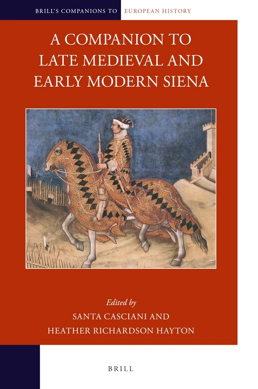A Companion to Late Medieval and Early Modern Siena: 23 (Brill's Companions to European History, 23)