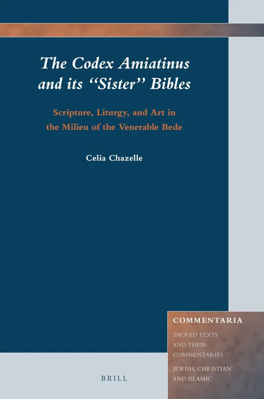 The Codex Amiatinus and its Sister Bibles: Scripture, Liturgy, and Art in the Milieu of the Venerable Bede: 10 (Commentaria, 10)