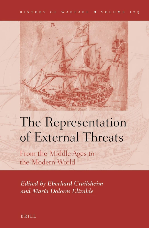 The Representation of External Threats: From the Middle Ages to the Modern World: 123 (History of Warfare, 123)