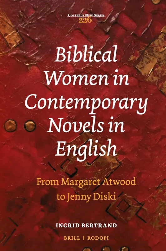 Biblical Women in Contemporary Novels in English: From Margaret Atwood to Jenny Diski: 226 (Costerus New Series, 226)