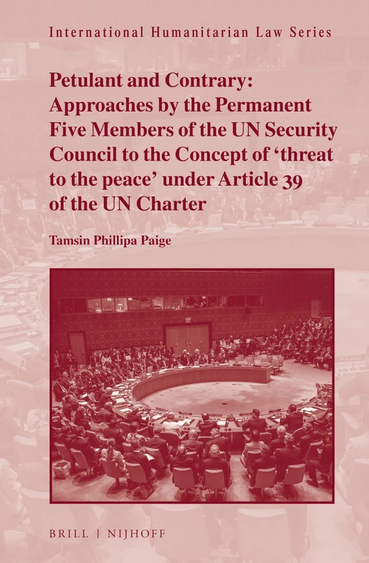 Petulant and Contrary: Approaches by the Permanent Five Members of the UN Security Council to the Concept of 'threat to the peace' under Article 39 of ... (International Humanitarian Law Series, 56) - Image 1