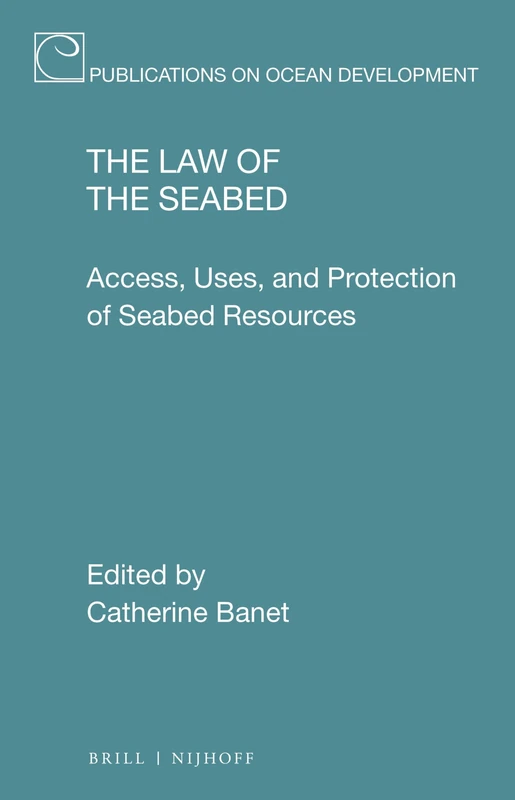 The Law of the Seabed: Access, Uses, and Protection of Seabed Resources: 90 (Publications on Ocean Development, 90)