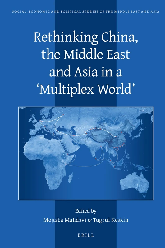 Rethinking China, the Middle East and Asia in a 'Multiplex World': 128 (Social, Economic and Political Studies of the Middle East and Asia, 128)