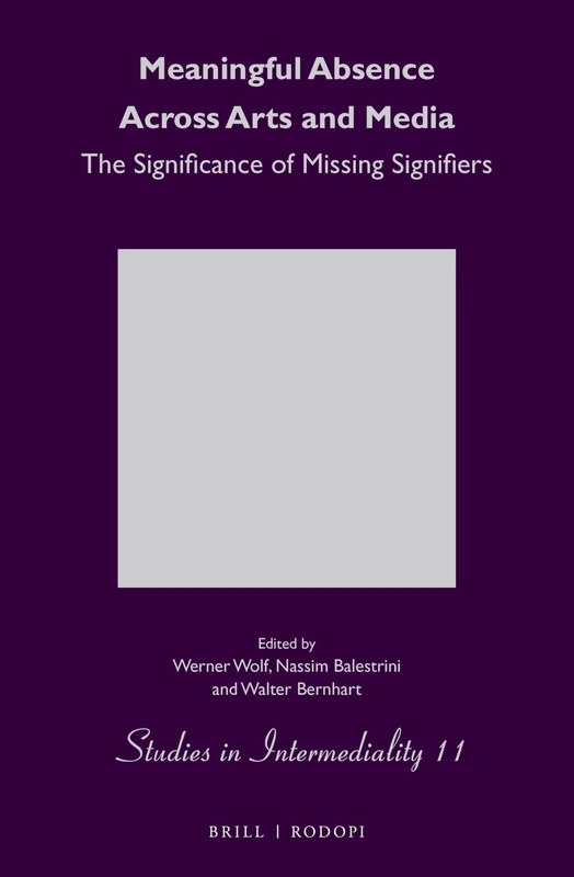 Meaningful Absence Across Arts and Media: The Significance of Missing Signifiers: 11 (Studies in Intermediality, 11)