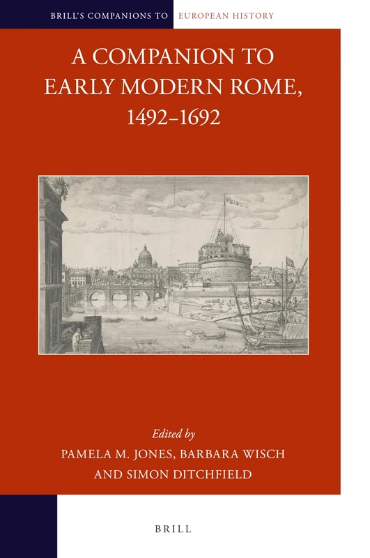 A Companion to Early Modern Rome, 1492-1692: 17 (Brill's Companions to European History, 17)