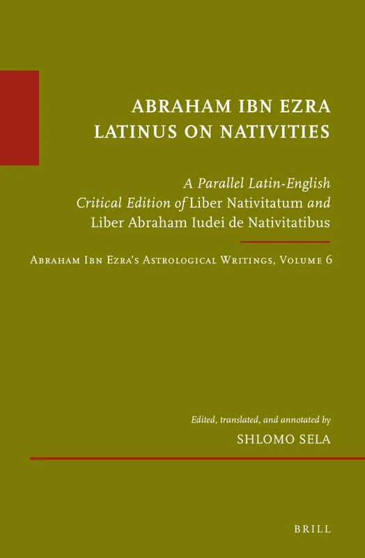 Abraham Ibn Ezra Latinus on Nativities: A Parallel Latin-English Critical Edition of Liber Nativitatum and Liber Abraham Iudei de Nativitatibus. ... 6: 78 (Études sur le judaïsme médiéval, 78)