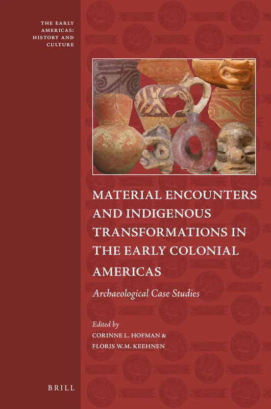 Material Encounters and Indigenous Transformations in the Early Colonial Americas: Archaeological Case Studies: 9 (The Early Americas: History and Culture, 9)