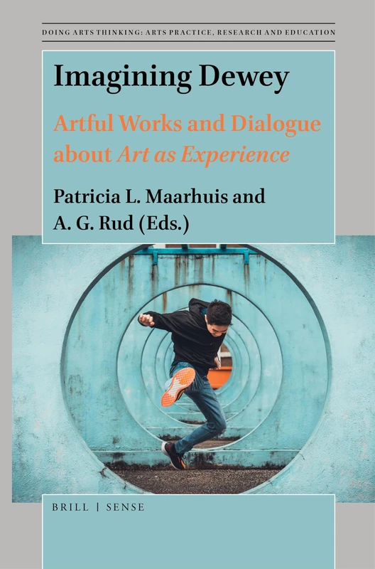 Imagining Dewey: Artful Works and Dialogue about Art as Experience: 8 (Doing Arts Thinking: Arts Practice, Research and Education, 8)