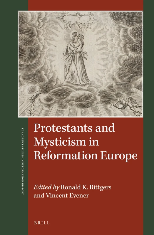 Protestants and Mysticism in Reformation Europe: 14 (St Andrews Studies in Reformation History)