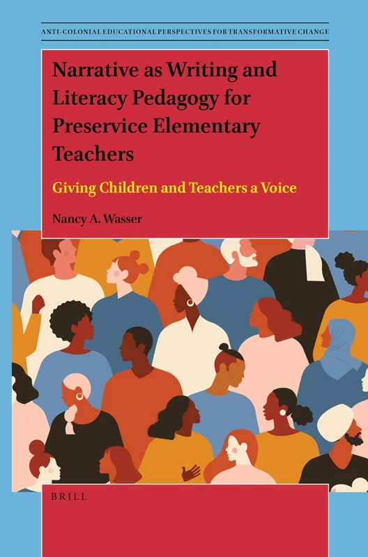 Narrative as Writing and Literacy Pedagogy for Preservice Elementary Teachers: Giving Children and Teachers a Voice: 11 (Anti-colonial Educational Perspectives for Transformative Change, 11)