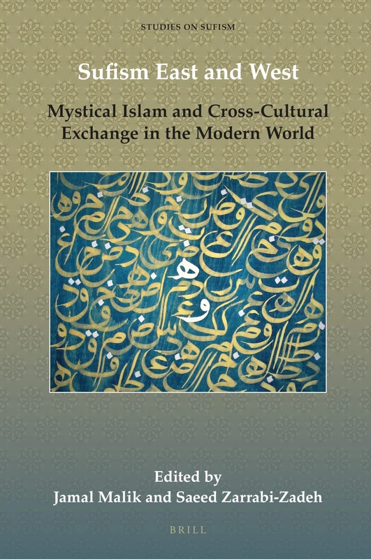 Sufism East and West: Mystical Islam and Cross-Cultural Exchange in the Modern World: 2 (Studies on Sufism, 2)