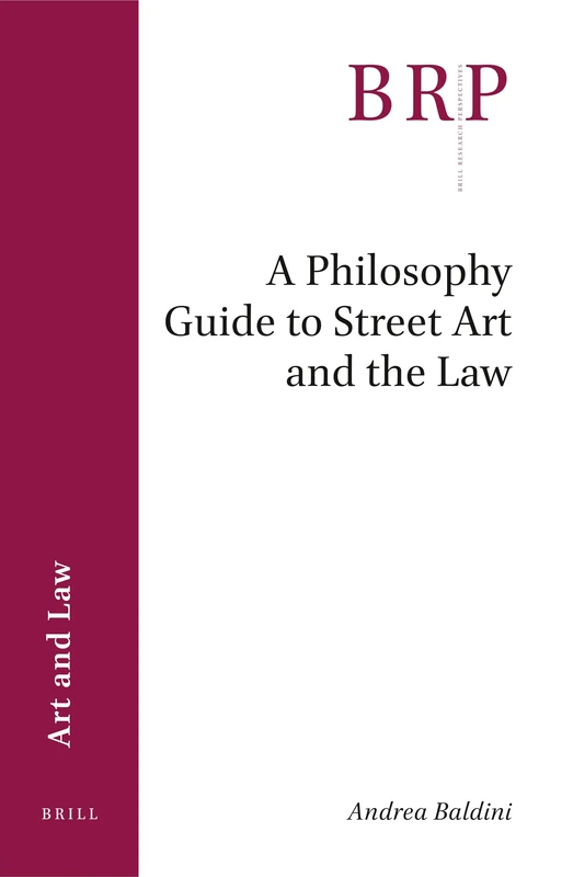 A Philosophy Guide to Street Art and the Law (Brill Research Perspectives in Art and Law)
