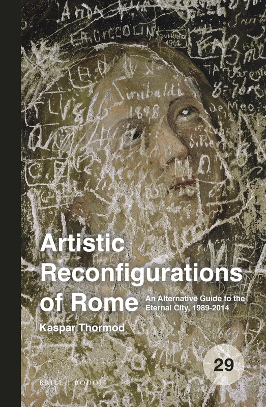 Artistic reconfigurations of Rome: An Alternative Guide to the Eternal City, 1989-2014: 29 (Spatial Practices, 29)