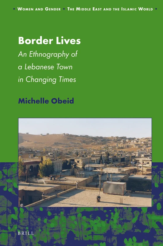Border Lives: An Ethnography of a Lebanese Town in Changing Times: 16 (Women and Gender: The Middle East and the Islamic World, 16)