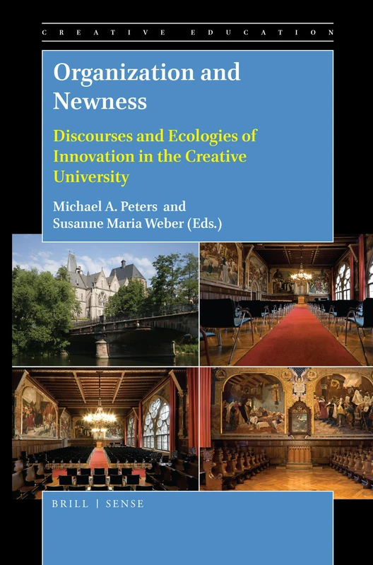 Organization and Newness: Discourses and Ecologies of Innovation in the Creative University: 5 (Creative Education Bookseries, 5)