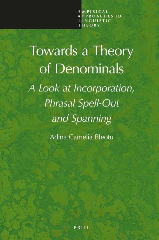 Towards a Theory of Denominals: A Look at Incorporation, Phrasal Spell-Out and Spanning: 14 (Empirical Approaches to Linguistic Theory, 14)